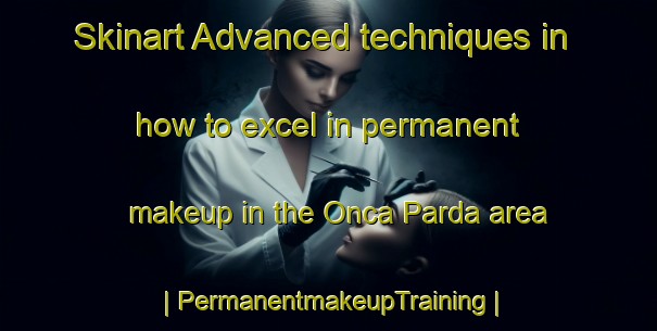 Skinart Advanced techniques in how to excel in permanent makeup in the Onca Parda area | PermanentmakeupTraining | PermanentmakeupClasses | SkinartTraining-Brazil